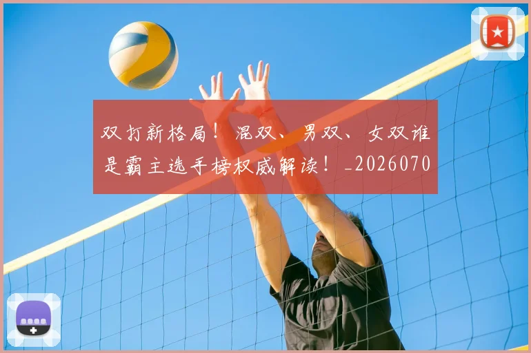 双打新格局！混双、男双、女双谁是霸主选手榜权威解读！_20260703221351