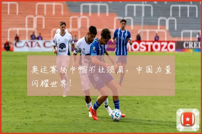 奥运赛场巾帼不让须眉，中国力量闪耀世界！