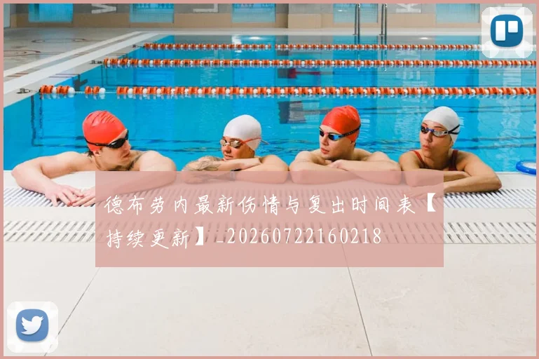 德布劳内最新伤情与复出时间表【持续更新】_20260722160218