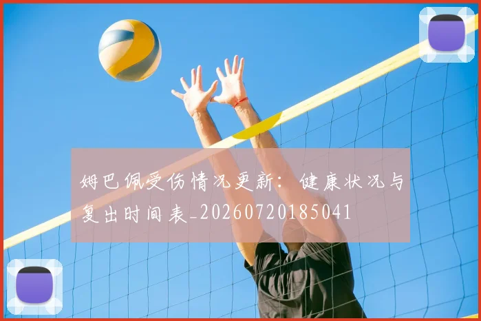 姆巴佩受伤情况更新：健康状况与复出时间表_20260720185041
